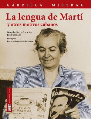 Cover of the book La lengua de Martí y otros motivos cubanos by Gerardo Hernández, Jorge Pavez, Loreto Rebolledo, Ximena Valdés