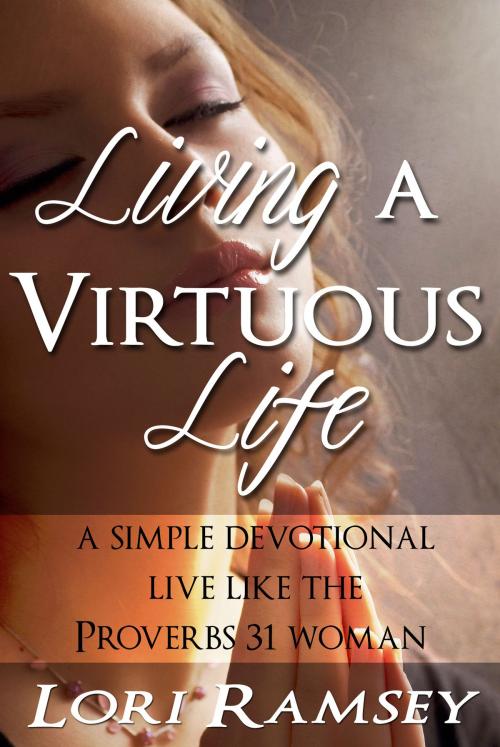 Cover of the book Living a Virtuous Life by Lori Ramsey, Lori Ann Ramsey