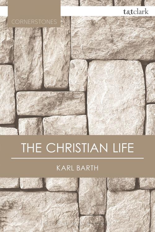 Cover of the book The Christian Life by Karl Barth, Bloomsbury Publishing