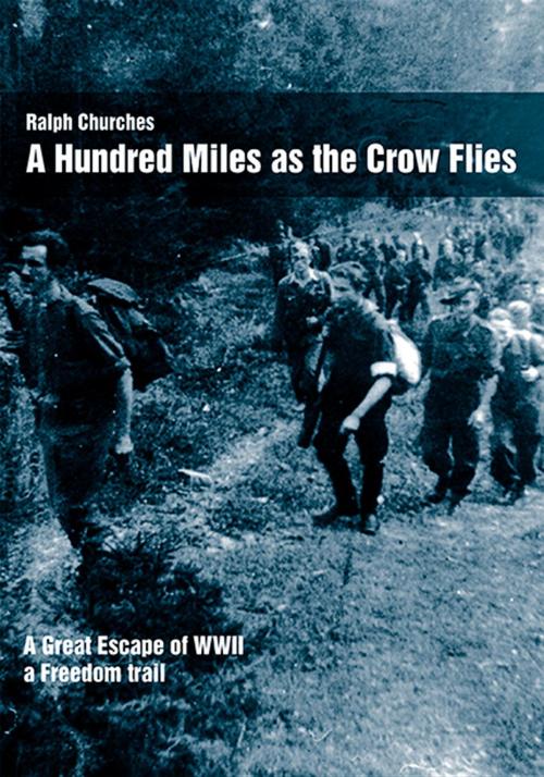 Cover of the book A Hundred Miles As The Crow Flies by Ralph Churches, The Estate of Ralph Churches