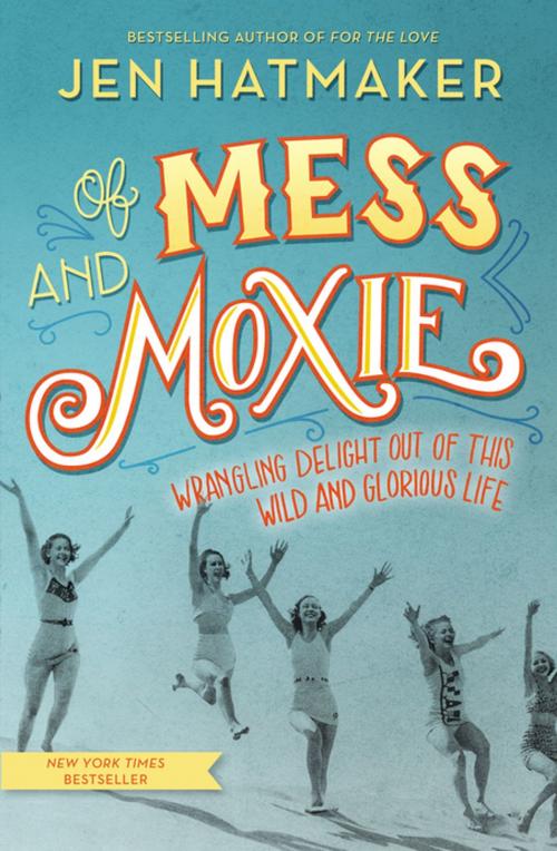 Cover of the book Of Mess and Moxie by Jen Hatmaker, Thomas Nelson