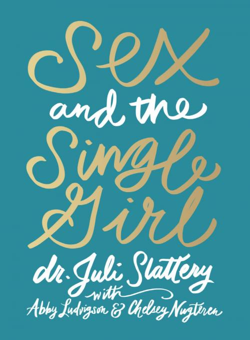 Cover of the book Sex and the Single Girl by Dr. Juli Slattery, Abby Ludvigson, Chelsey Nugteren, Moody Publishers