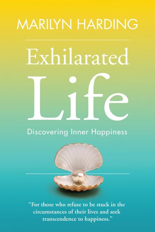 Cover of the book Exhilarated Life: Discovering Inner Happiness by Marilyn Harding, Marilyn Harding