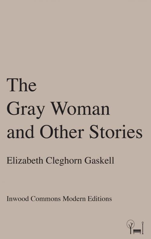 Cover of the book The Gray Woman and Other Stories by Elizabeth Cleghorn Gaskell, Inwood Commons Publishing