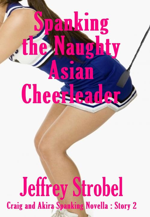 Cover of the book Spanking the Naughty Asian Cheerleader by Jeffrey Strobel, Jeffrey Strobel