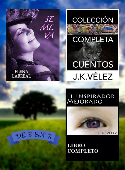 Cover of the book Se me va + Colección Completa Cuentos + El Inspirador Mejorado. De 3 en 3 by Elena Larreal, J. K. Vélez, PROMeBOOK