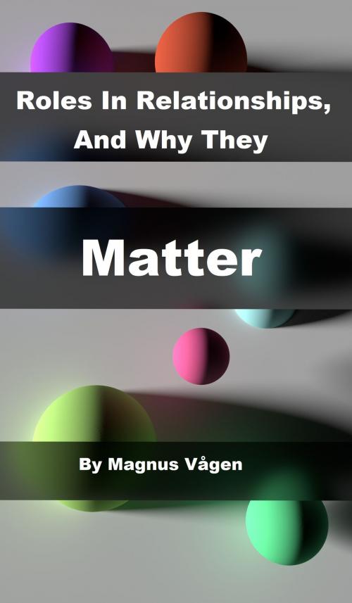 Cover of the book Roles In Relationships, And Why They Matter by Magnus Vågen, Magnus Vågen