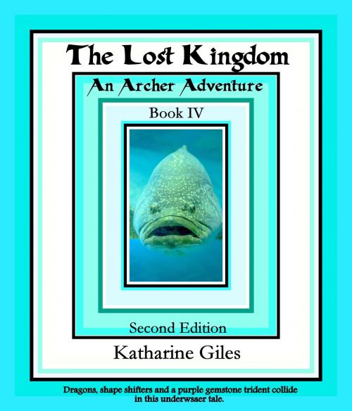 Cover of the book The Lost Kingdom, An Archer Adventure, Book 4 by Katharine Giles, Katharine Giles
