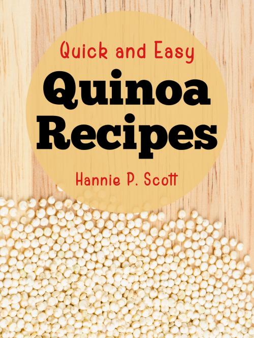 Cover of the book Quick and Easy Quinoa Recipes by Hannie P. Scott, Hannie P. Scott