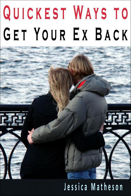 Cover of the book Quickest Ways To Get Your Ex Back by Jessica Matheson, Jessica Matheson