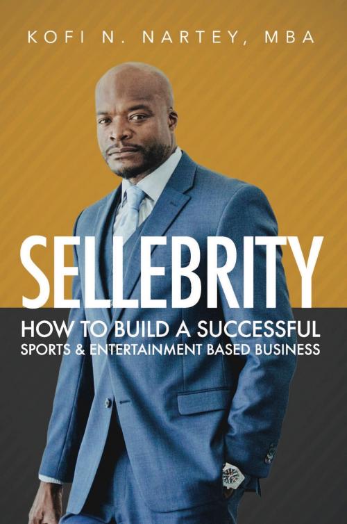 Cover of the book Sellebrity: How to Build a Successful Sports & Entertainment Based Business by Kofi Nartey, Kofi Nartey