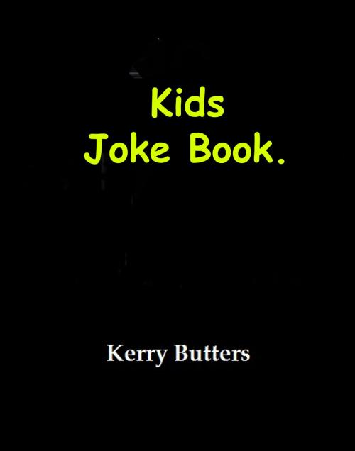 Cover of the book Kids Joke Book. by Kerry Butters, Kerry Butters