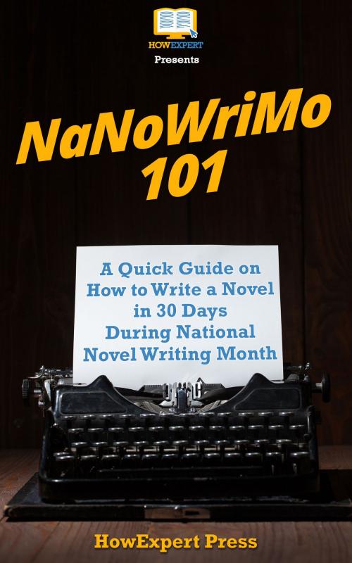 Cover of the book NaNoWriMo 101: A Quick Guide on How to Write a Novel in 30 Days During National Novel Writing Month by HowExpert, HowExpert