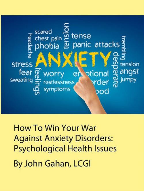 Cover of the book How To Win Your War Against Anxiety Disorders: Psychological Health Issues by John Gahan, LCGI, Sepharial