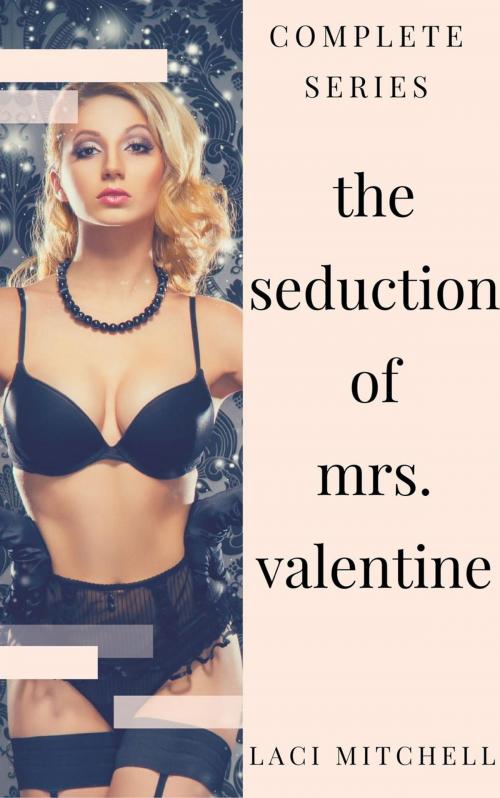 Cover of the book The Seduction of Mrs. Valentine: Complete Series by Laci Mitchell, Laci Mitchell