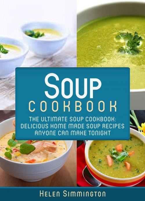 Cover of the book Soup Cookbook: The Ultimate Soup Cookbook: Delicious Home-Made Soup Recipes Anyone Can Make Tonight by Helen Simmington, Helen Simmington