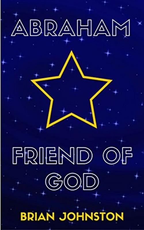 Cover of the book Abraham: Friend of God by Brian Johnston, Hayes Press