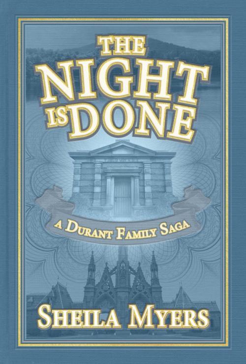 Cover of the book The Night is Done: A Durant Family Saga by Sheila Myers, Sheila Myers