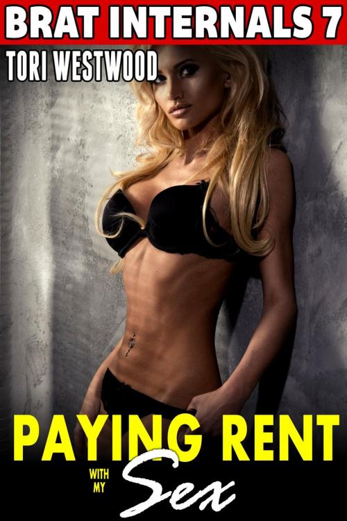 Cover of the book Paying Rent With My Sex : Brat Internals 7 (Breeding Erotica First Time Erotica Virgin Erotica Age Gap Erotica Alpha Male Erotica) by Tori Westwood, Tori Westwood