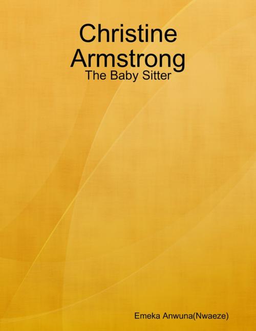 Cover of the book Christine Armstrong: The Baby Sitter by Emeka Anwuna(Nwaeze), Lulu.com