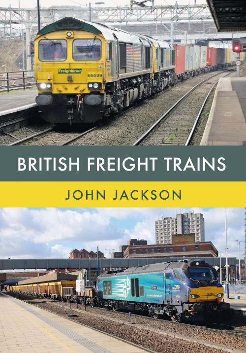 Cover of the book British Freight Trains by John Jackson, Amberley Publishing