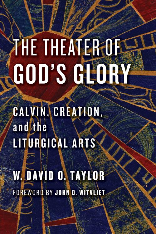 Cover of the book The Theater of God's Glory by W. David O. Taylor, Wm. B. Eerdmans Publishing Co.