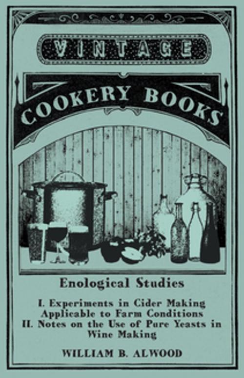 Cover of the book Enological Studies - I. Experiments in Cider Making Applicable to Farm Conditions II. Notes on the Use of Pure Yeasts in Wine Making by William B. Alwood, Read Books Ltd.