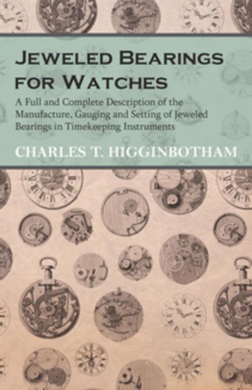 Cover of the book Jeweled Bearings for Watches - A Full and Complete Description of the Manufacture, Gauging and Setting of Jeweled Bearings in Timekeeping Instruments by Charles T. Higginbotham, Read Books Ltd.