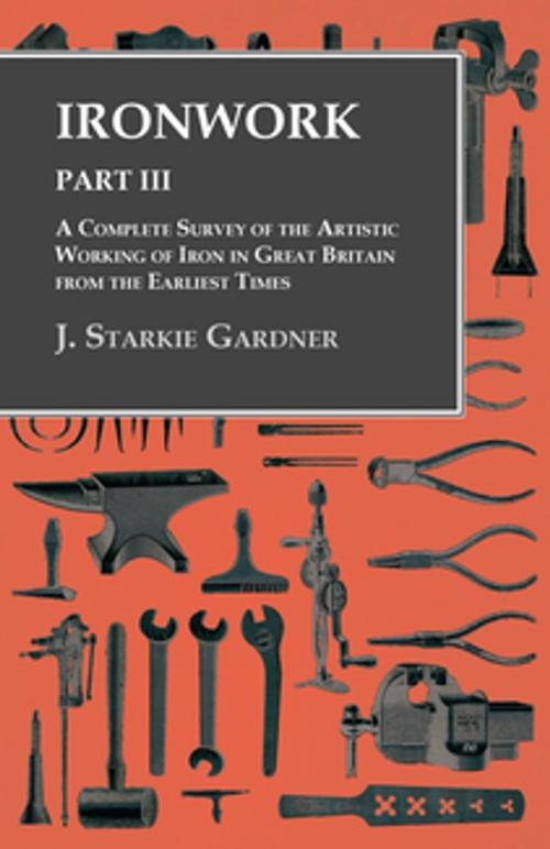 Cover of the book Ironwork - Part III - A Complete Survey of the Artistic Working of Iron in Great Britain from the Earliest Times by J. Starkie Gardner, Read Books Ltd.