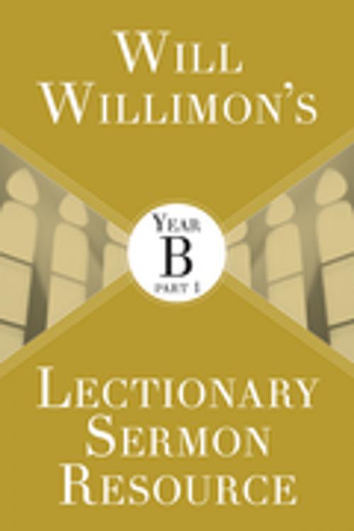 Cover of the book Will Willimon’s Lectionary Sermon Resource: Year B Part 1 by William H. Willimon, Abingdon Press