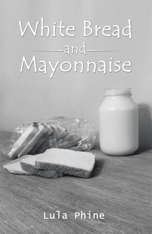 Cover of the book White Bread and Mayonnaise by Lula Phine, Balboa Press
