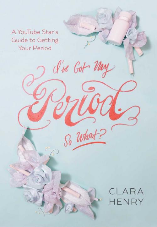 Cover of the book I've Got My Period. So What? by Clara Henry, Sky Pony