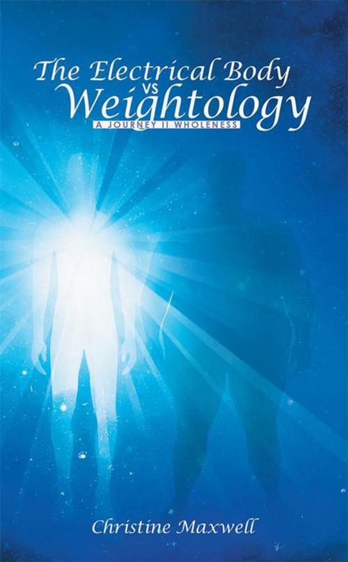 Cover of the book The Electrical Body Vs Weightology by Christine Maxwell, WestBow Press