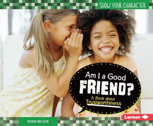 Cover of the book Am I a Good Friend? by Robin Nelson, Lerner Publishing Group