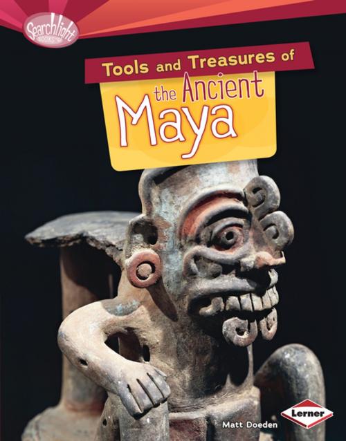 Cover of the book Tools and Treasures of the Ancient Maya by Matt Doeden, Lerner Publishing Group