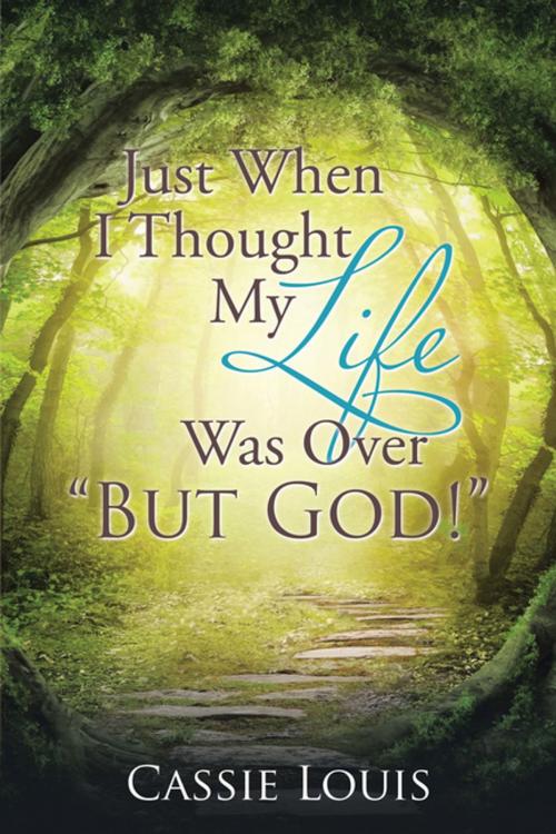 Cover of the book Just When I Thought My Life Was over “But God!” by Cassie Louis, Xlibris US