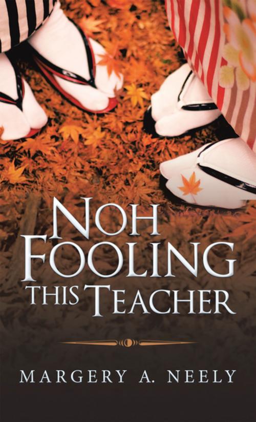 Cover of the book Noh Fooling This Teacher by Margery A. Neely, AuthorHouse