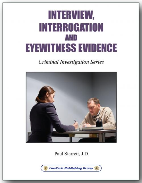 Cover of the book Interview, Interrogation and Eyewitness Evidence by Paul Starrett J.D., LawTech Publishing Group
