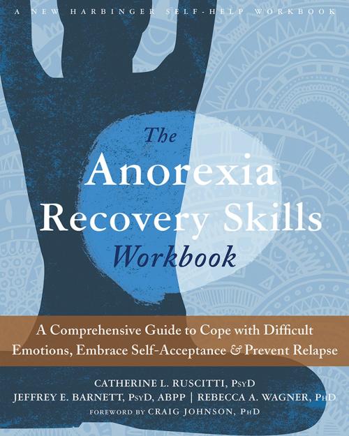 Cover of the book The Anorexia Recovery Skills Workbook by Catherine L. Ruscitti, PsyD, Jeffrey E. Barnett, PsyD, ABPP, Rebecca A. Wagner, PhD, New Harbinger Publications