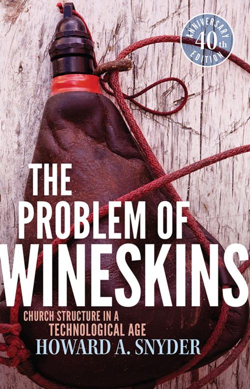 Cover of the book The Problem of Wineskins: Church Structure In a Technological Age by Howard A. Snyder, Asbury Seedbed Publishing