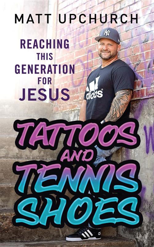 Cover of the book Tattoos and Tennis Shoes by Matt Upchurch, Matt Upchurch Ministries