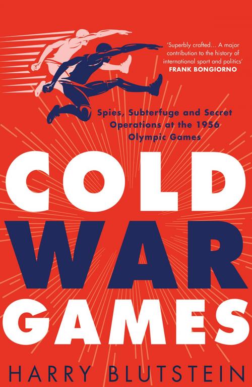 Cover of the book Cold War Games: Spies, Subterfuge and Secret Operations at the 1956 Olympic Games by Harry Blutstein, Bonnier Publishing Australia