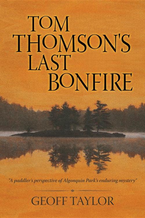 Cover of the book Tom Thomson's Last Bonfire by Geoff Taylor, Burnstown Publishing House