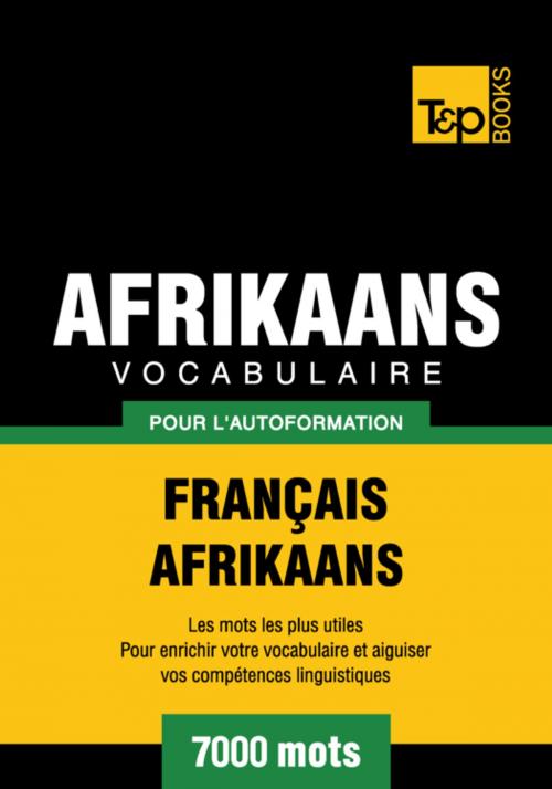 Cover of the book Vocabulaire Français-Afrikaans pour l'autoformation - 7000 mots by Andrey Taranov, T&P Books