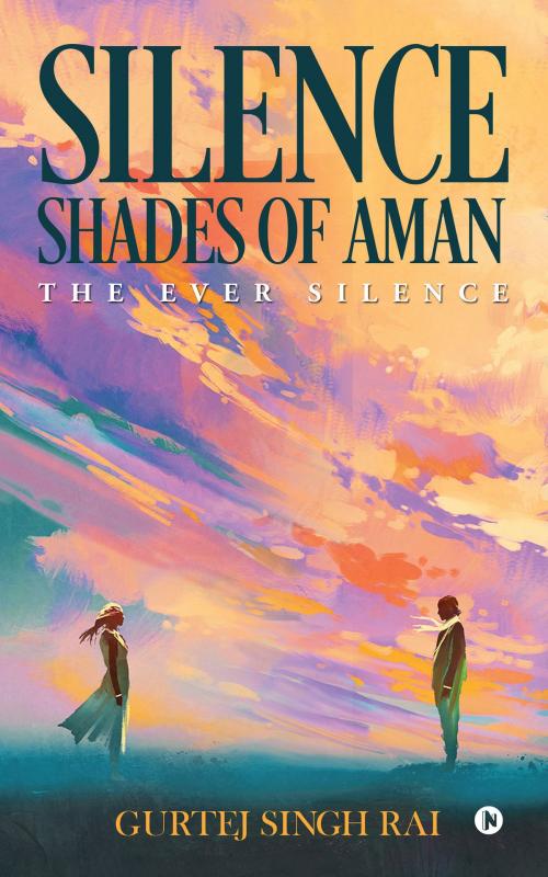 Cover of the book SILENCE SHADES OF AMAN by GURTEJ SINGH RAI, Notion Press