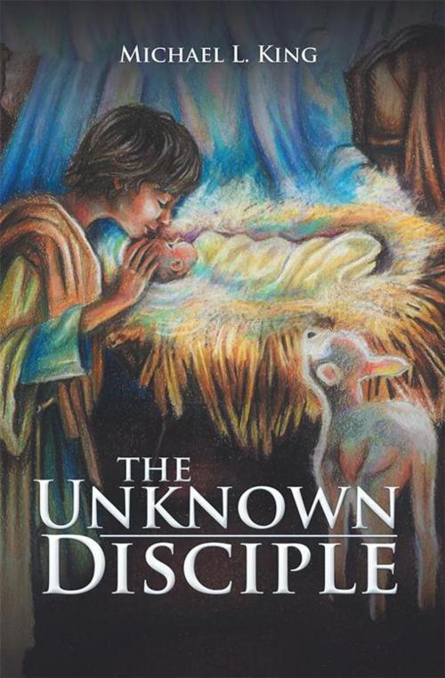 Cover of the book The Unknown Disciple by Michael L. King, WestBow Press