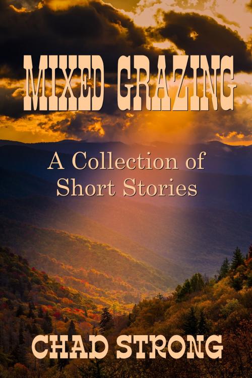 Cover of the book Mixed Grazing: A Collection of Short Stories by Chad Strong, Chad Strong