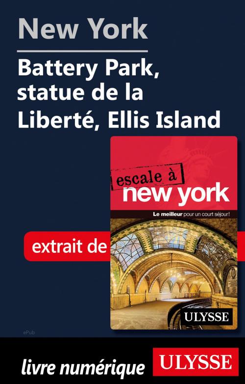 Cover of the book New York Battery Park, statue de la Liberté, Ellis Island by Collectif Ulysse, Guides de voyage Ulysse