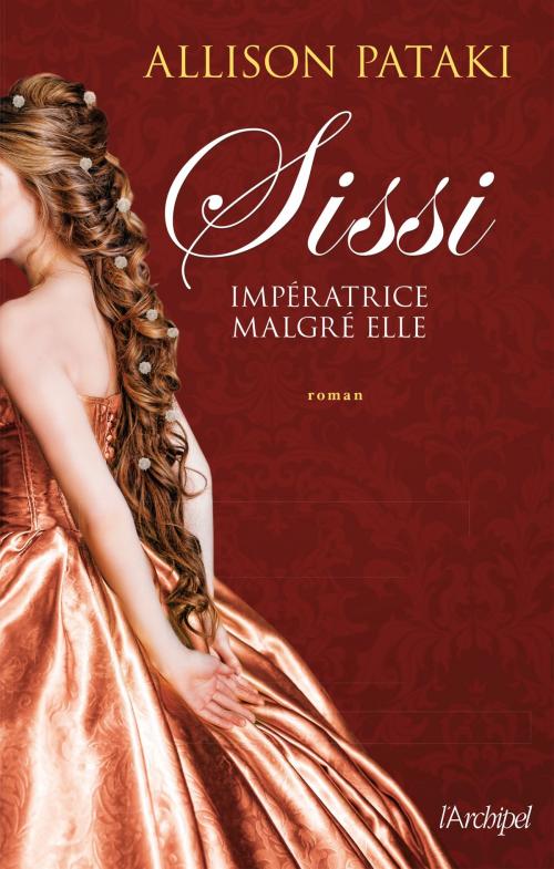 Cover of the book Sissi Imperatrice malgré elle by Allison Pataki, Archipel