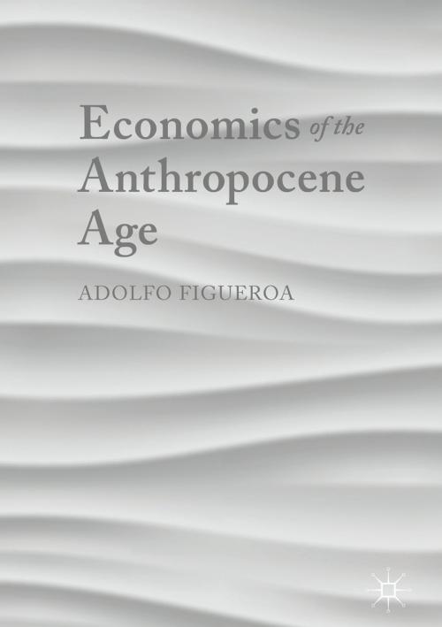 Cover of the book Economics of the Anthropocene Age by Adolfo Figueroa, Springer International Publishing